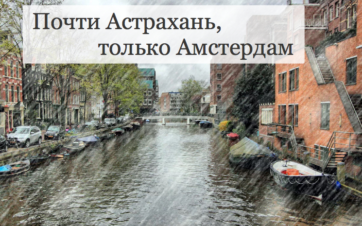 Не дельный обзор. Чем астраханский дождь отличается от амстердамского?